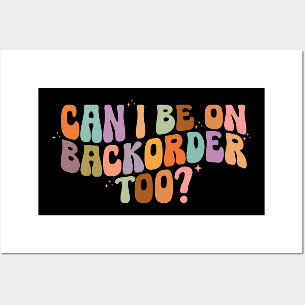 Can I Be On Backorder Too?, Medical worker shirt, Teacher OT PT Wall Art by ILOVEY2K